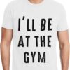 I'll Be at The Gym Sueded T-Shirt - Gym Themed Clothing - Workout Inspired Stuff