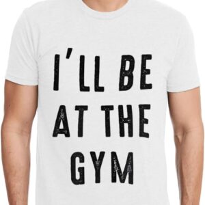 I'll Be at The Gym Sueded T-Shirt - Gym Themed Clothing - Workout Inspired Stuff